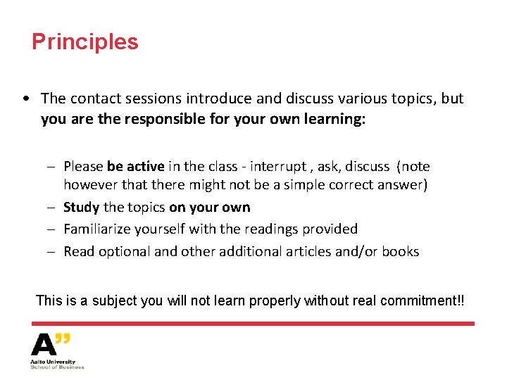 Principles • The contact sessions introduce and discuss various topics, but you are the