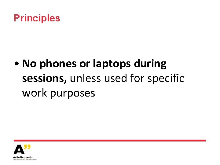 Principles • No phones or laptops during sessions, unless used for specific work purposes