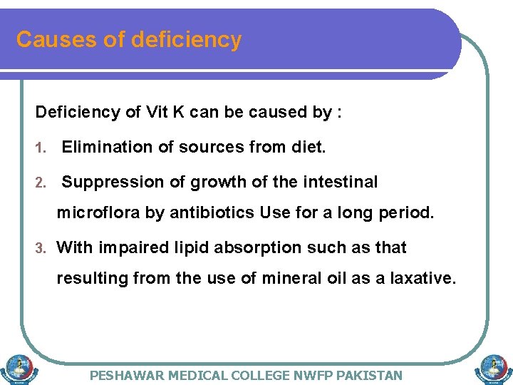 Causes of deficiency Deficiency of Vit K can be caused by : 1. Elimination
