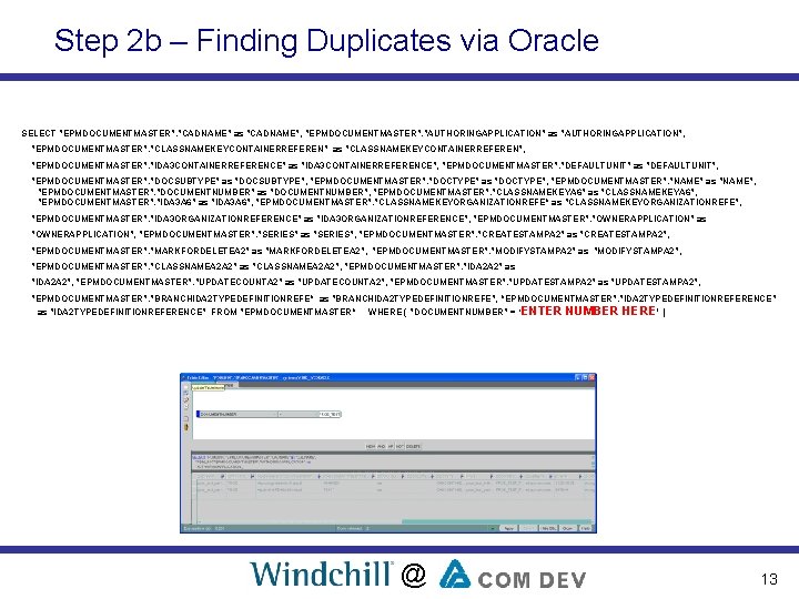 Step 2 b – Finding Duplicates via Oracle SELECT "EPMDOCUMENTMASTER". "CADNAME" as "CADNAME", "EPMDOCUMENTMASTER".