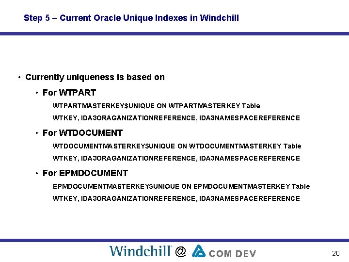 Step 5 – Current Oracle Unique Indexes in Windchill • Currently uniqueness is based