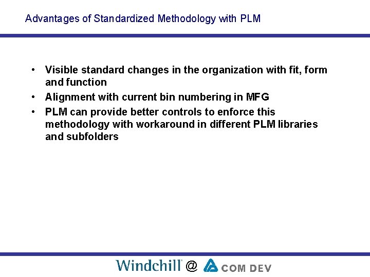 Advantages of Standardized Methodology with PLM • Visible standard changes in the organization with