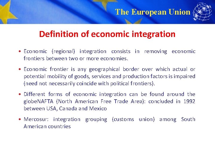 The European Union Definition of economic integration • Economic (regional) integration consists in removing