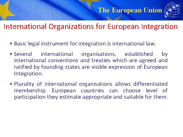 The European Union International Organizations for European Integration • Basic legal instrument for integration