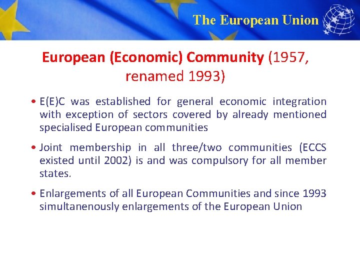 The European Union European (Economic) Community (1957, renamed 1993) • E(E)C was established for