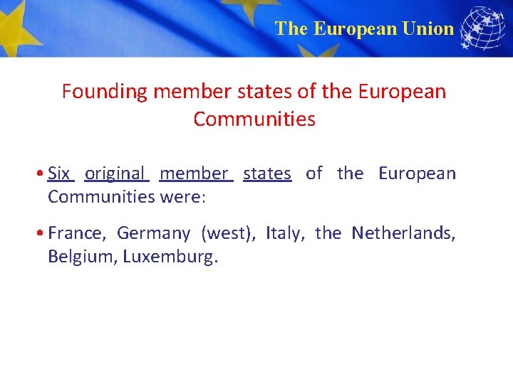 The European Union Founding member states of the European Communities • Six original member