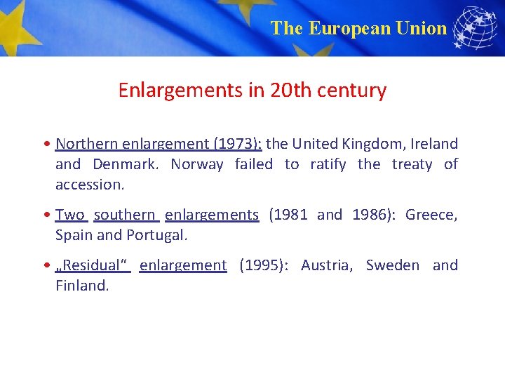 The European Union Enlargements in 20 th century • Northern enlargement (1973): the United