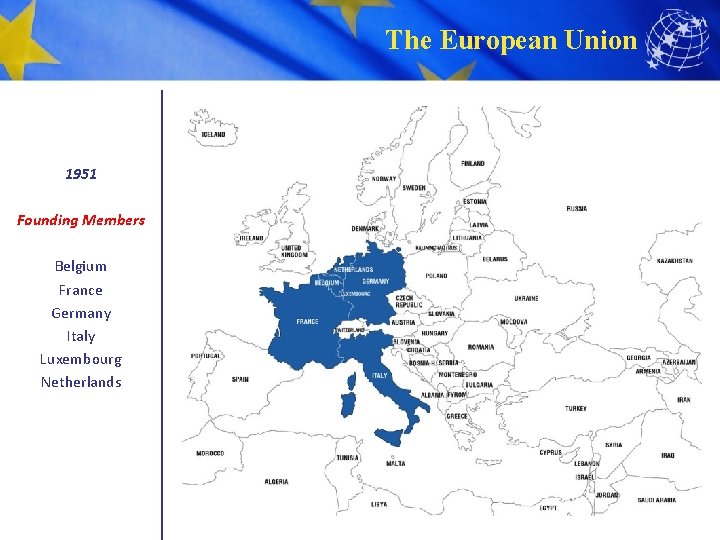 The European Union 1951 Founding Members Belgium France Germany Italy Luxembourg Netherlands 