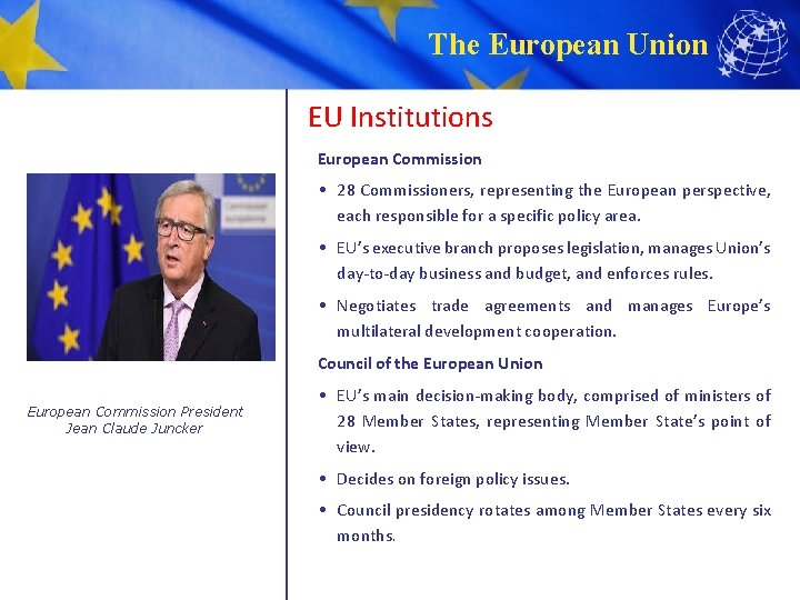 The European Union EU Institutions European Commission • 28 Commissioners, representing the European perspective,