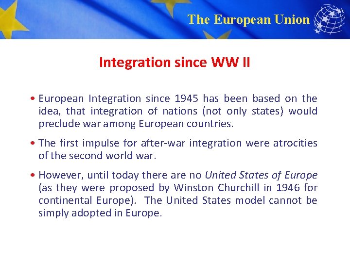 The European Union Integration since WW II • European Integration since 1945 has been