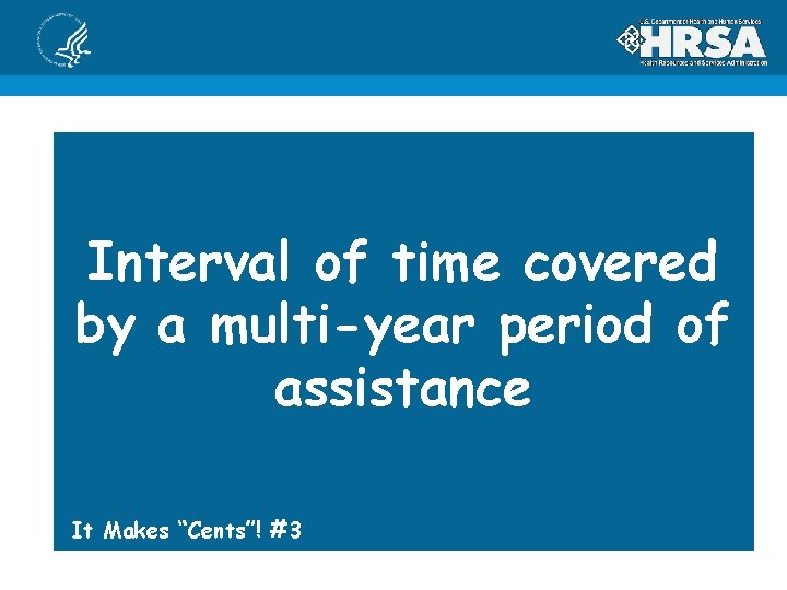 Interval of time covered by a multi-year period of assistance It Makes “Cents”! #3