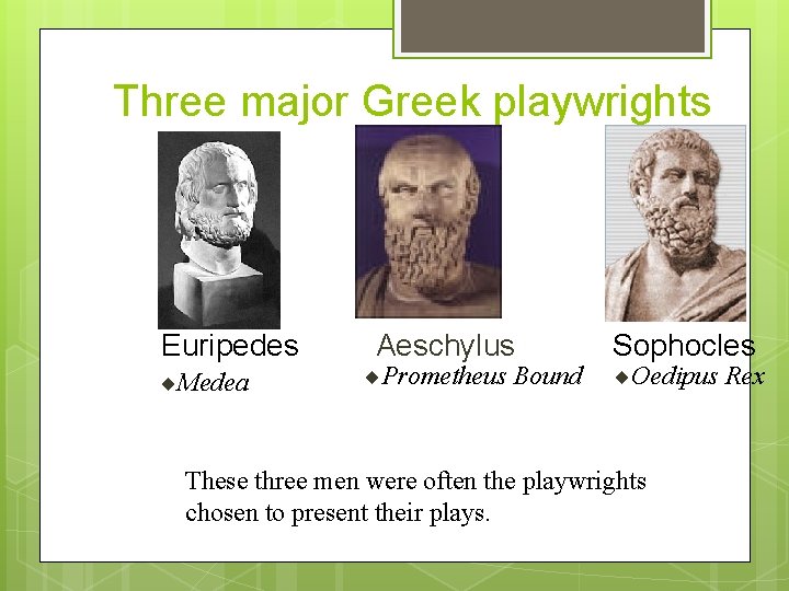 Three major Greek playwrights Euripedes ¨Medea Aeschylus ¨Prometheus Bound Sophocles ¨Oedipus Rex These three