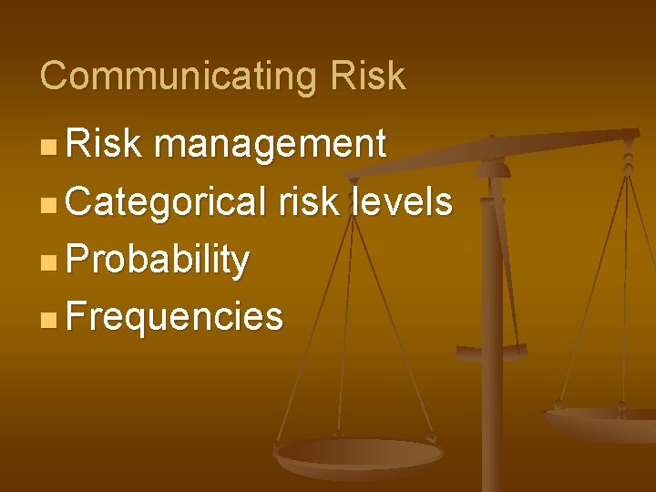 Communicating Risk n Risk management n Categorical risk levels n Probability n Frequencies 