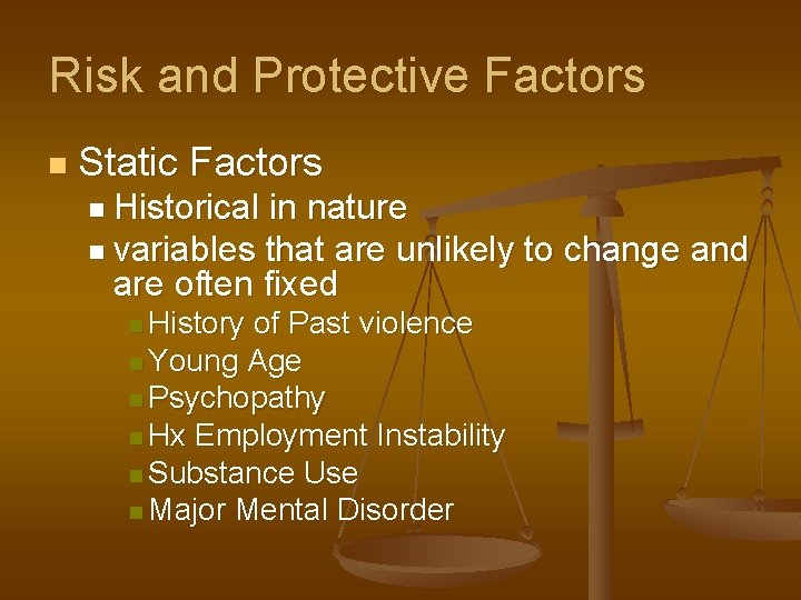 Risk and Protective Factors n Static Factors n Historical in nature n variables that