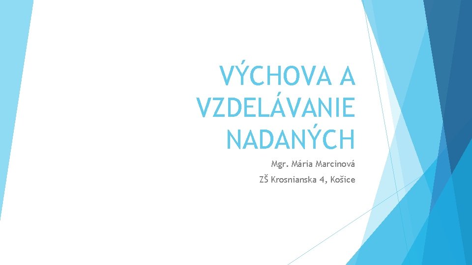 VÝCHOVA A VZDELÁVANIE NADANÝCH Mgr. Mária Marcinová ZŠ Krosnianska 4, Košice 