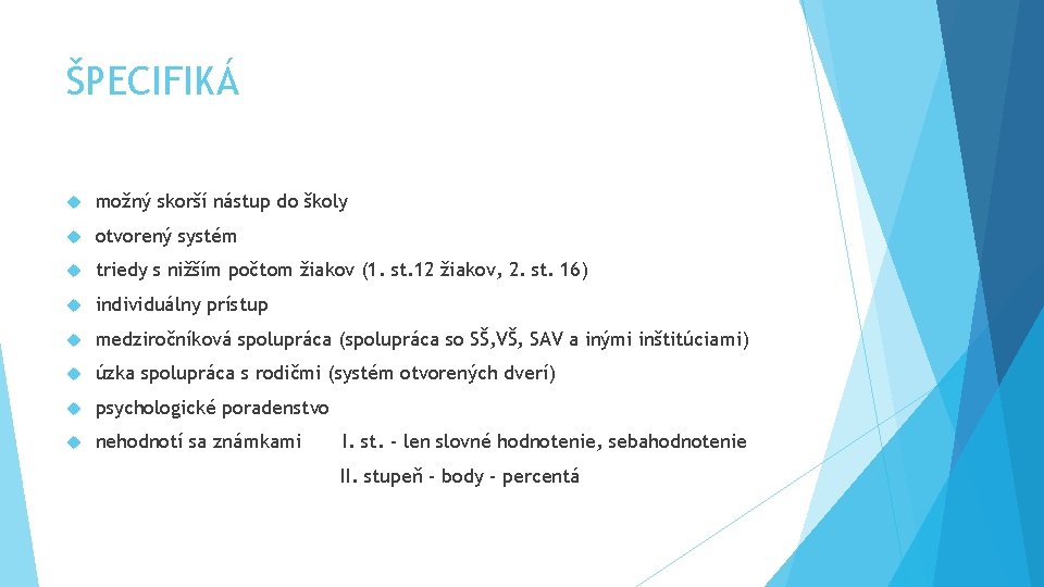 ŠPECIFIKÁ možný skorší nástup do školy otvorený systém triedy s nižším počtom žiakov (1.