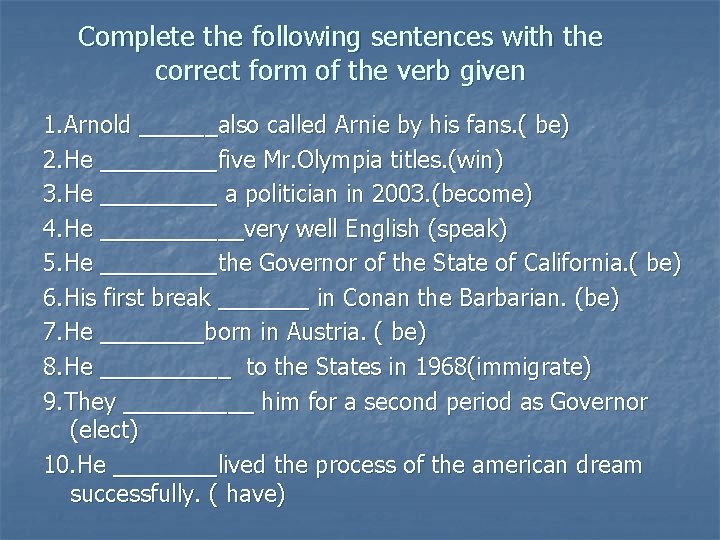 Complete the following sentences with the correct form of the verb given 1. Arnold