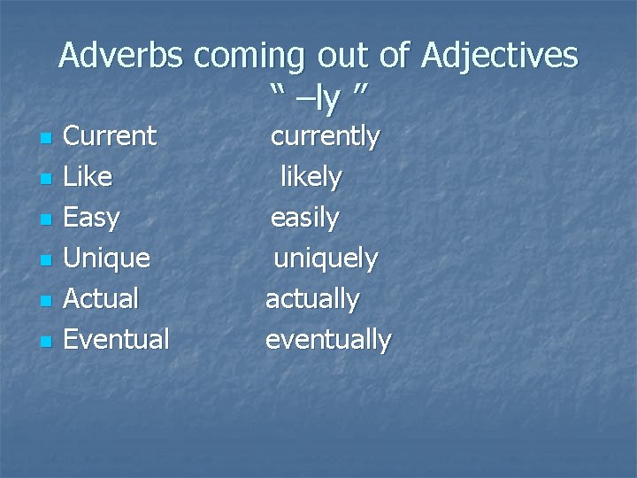 Adverbs coming out of Adjectives “ –ly ” n n n Current Like Easy