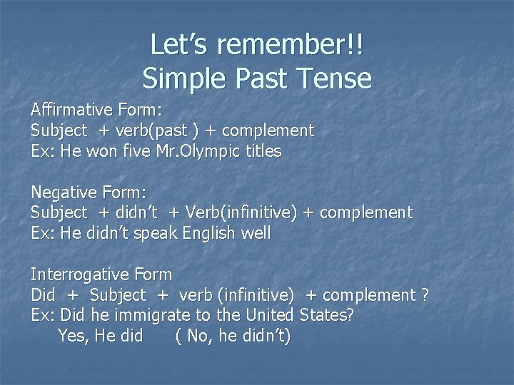 Let’s remember!! Simple Past Tense Affirmative Form: Subject + verb(past ) + complement Ex: