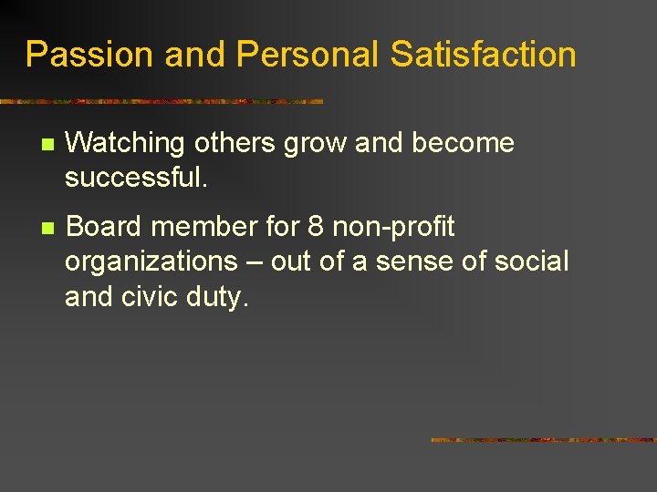 Passion and Personal Satisfaction n Watching others grow and become successful. n Board member