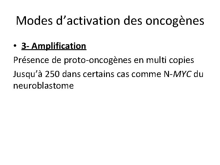 Modes d’activation des oncogènes • 3 - Amplification Présence de proto-oncogènes en multi copies