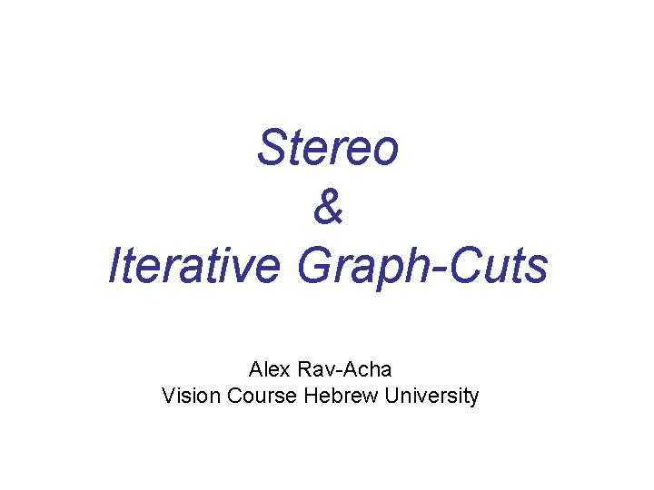 Stereo & Iterative Graph-Cuts Alex Rav-Acha Vision Course Hebrew University 