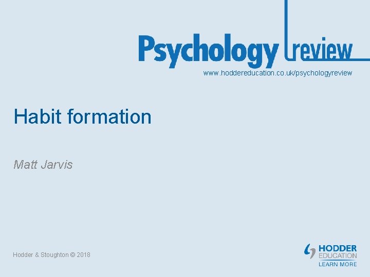 www. hoddereducation. co. uk/psychologyreview Habit formation Matt Jarvis Hodder & Stoughton © 2018 