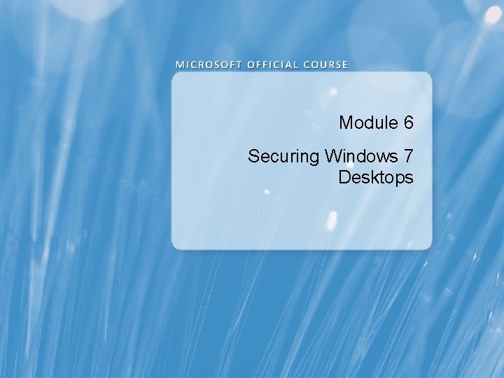Module 6 Securing Windows 7 Desktops 