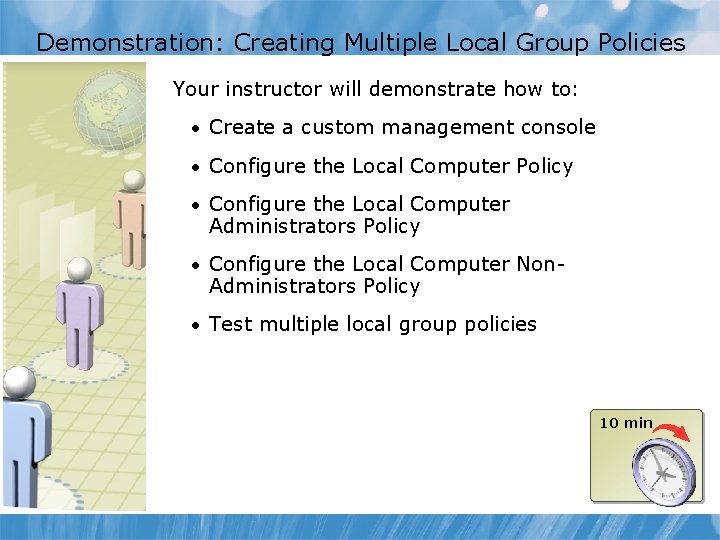 Demonstration: Creating Multiple Local Group Policies Your instructor will demonstrate how to: • Create