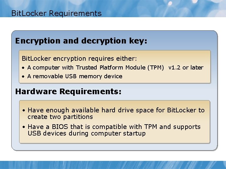 Bit. Locker Requirements Encryption and decryption key: Bit. Locker encryption requires either: • A