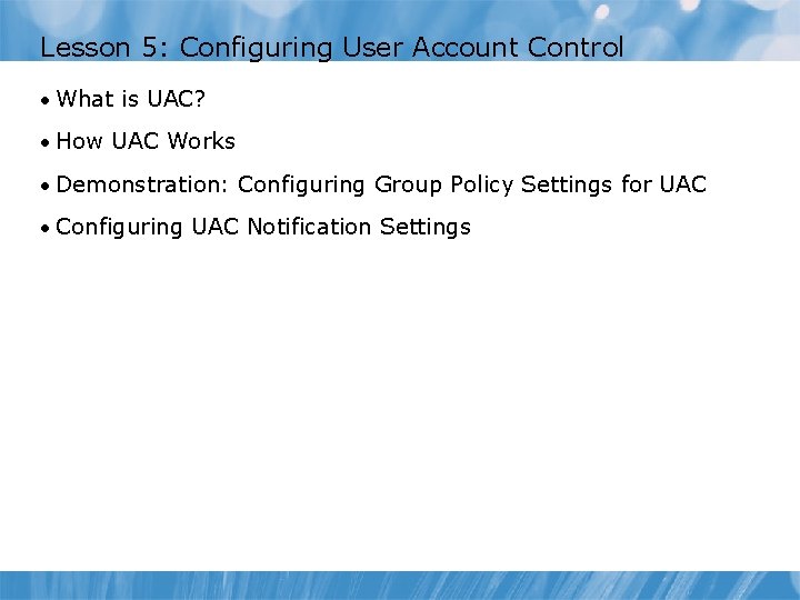 Lesson 5: Configuring User Account Control • What is UAC? • How UAC Works