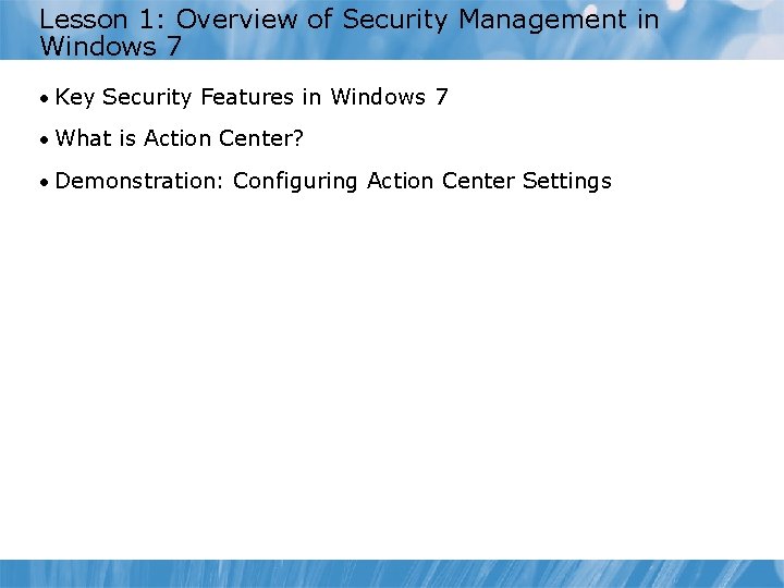 Lesson 1: Overview of Security Management in Windows 7 • Key Security Features in