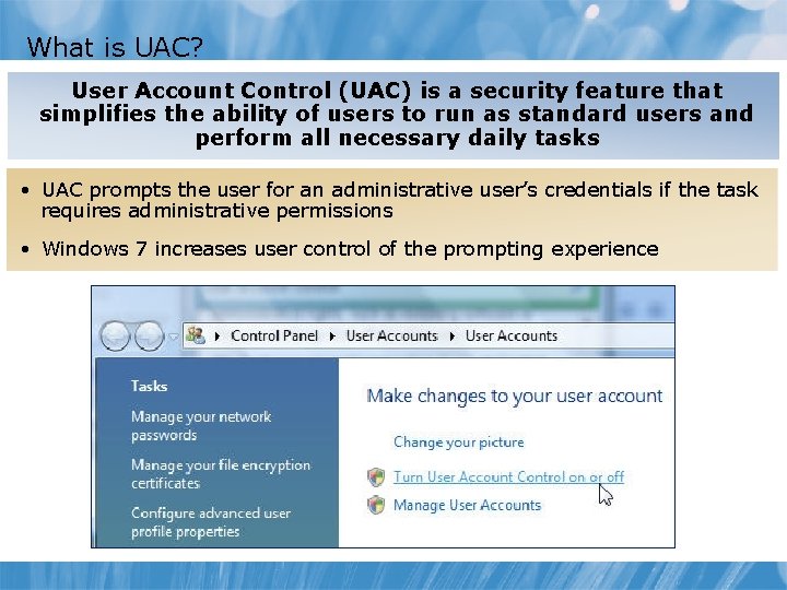 What is UAC? User Account Control (UAC) is a security feature that simplifies the