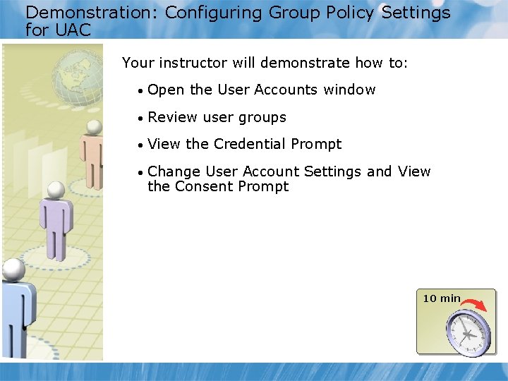 Demonstration: Configuring Group Policy Settings for UAC Your instructor will demonstrate how to: •