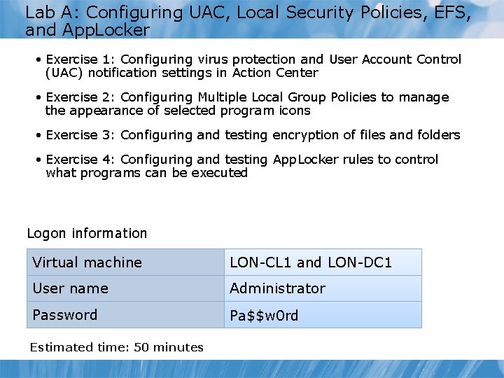 Lab A: Configuring UAC, Local Security Policies, EFS, and App. Locker • Exercise 1: