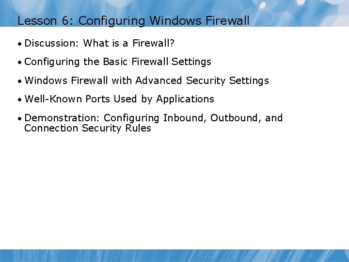 Lesson 6: Configuring Windows Firewall • Discussion: What is a Firewall? • Configuring the