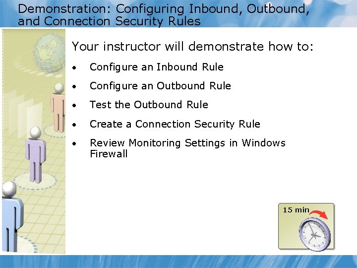 Demonstration: Configuring Inbound, Outbound, and Connection Security Rules Your instructor will demonstrate how to: