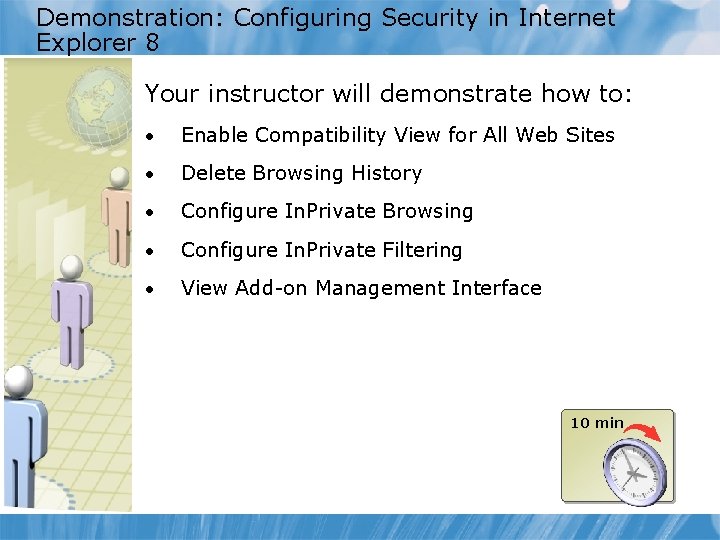 Demonstration: Configuring Security in Internet Explorer 8 Your instructor will demonstrate how to: •