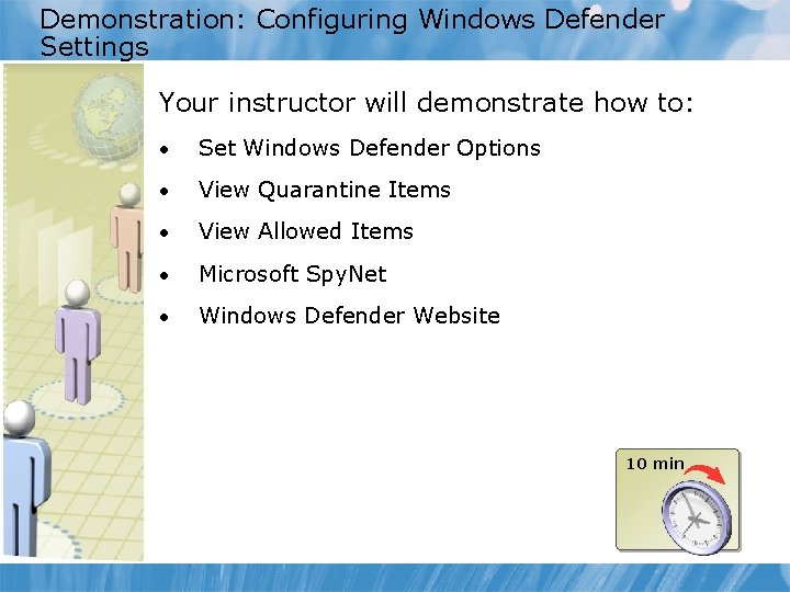 Demonstration: Configuring Windows Defender Settings Your instructor will demonstrate how to: • Set Windows