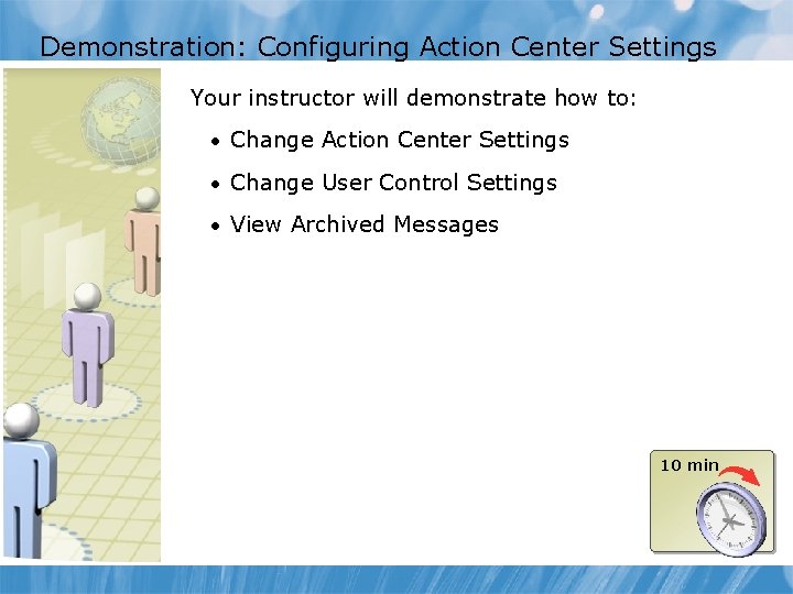 Demonstration: Configuring Action Center Settings Your instructor will demonstrate how to: • Change Action