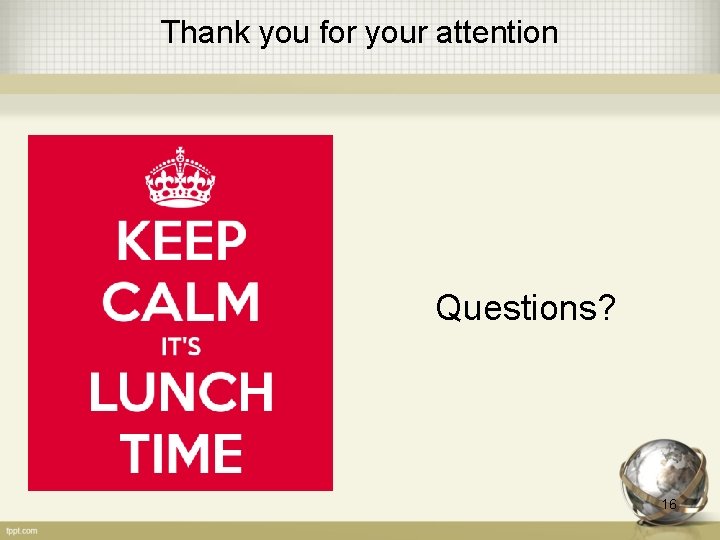 Thank you for your attention Questions? 16 