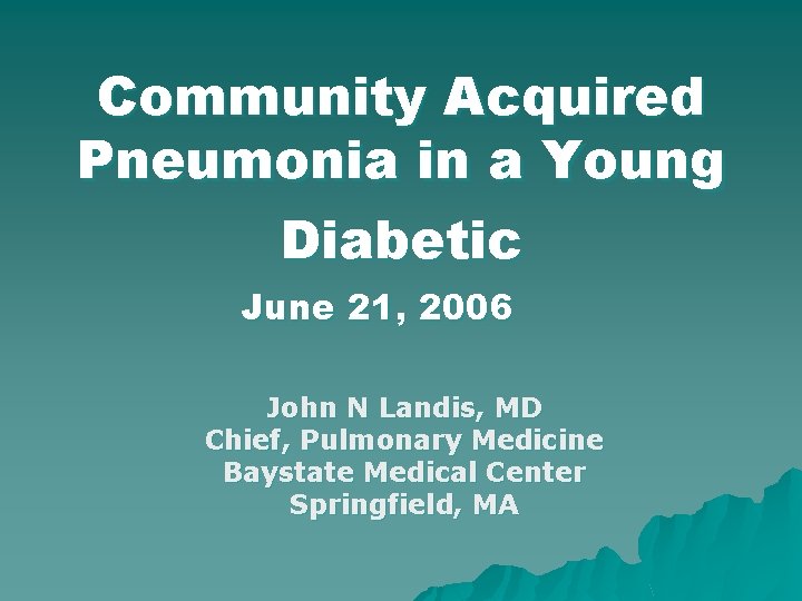 Community Acquired Pneumonia in a Young Diabetic June 21, 2006 John N Landis, MD