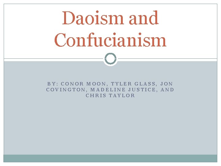 Daoism and Confucianism BY: CONOR MOON, TYLER GLASS, JON COVINGTON, MADELINE JUSTICE, AND CHRIS