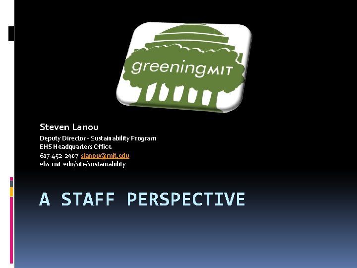 Steven Lanou Deputy Director - Sustainability Program EHS Headquarters Office 617 -452 -2907 slanou@mit.