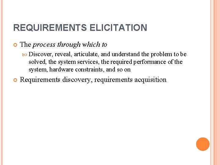 REQUIREMENTS ELICITATION The process through which to Discover, reveal, articulate, and understand the problem