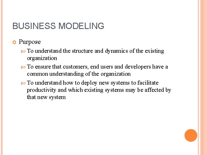 BUSINESS MODELING Purpose To understand the structure and dynamics of the existing organization To