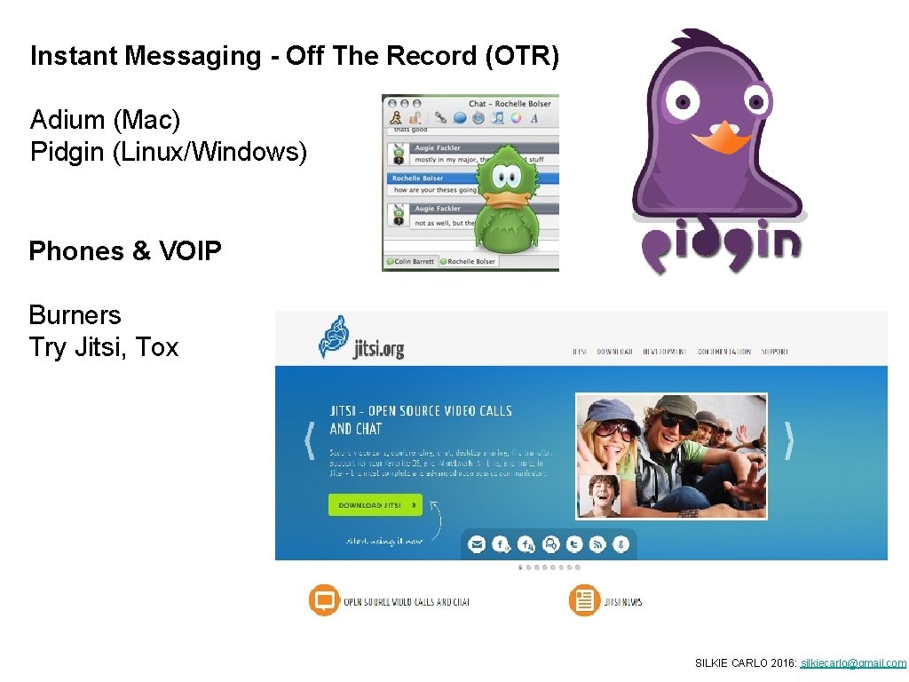 Instant Messaging - Off The Record (OTR) Adium (Mac) Pidgin (Linux/Windows) Phones & VOIP Instant Messaging - Off The Record (OTR) Adium (Mac) Pidgin (Linux/Windows) Phones & VOIP