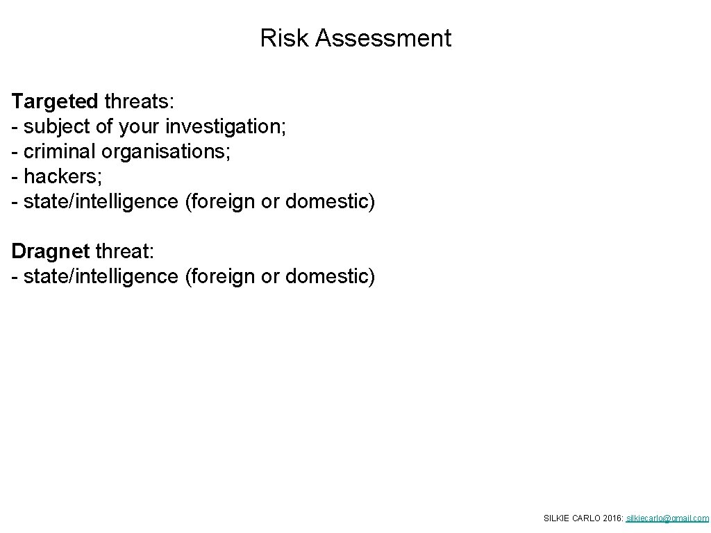 Risk Assessment Targeted threats: - subject of your investigation; - criminal organisations; - hackers; Risk Assessment Targeted threats: - subject of your investigation; - criminal organisations; - hackers;