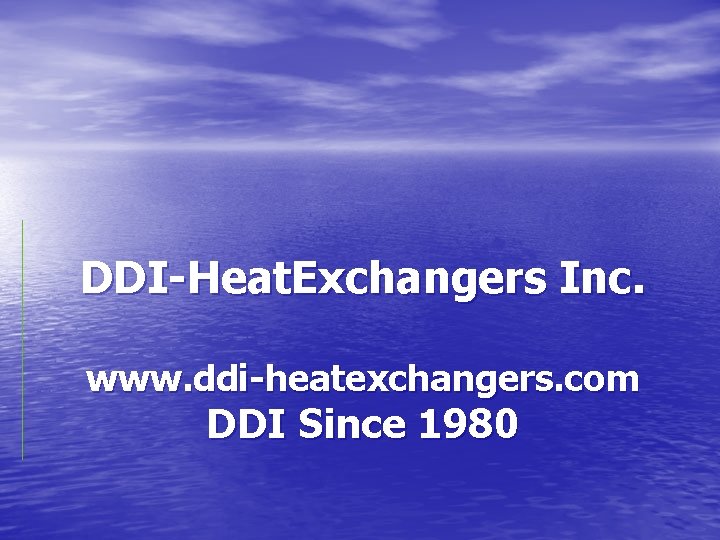 DDI-Heat. Exchangers Inc. www. ddi-heatexchangers. com DDI Since 1980 