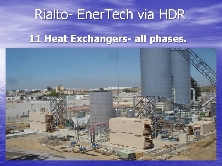  Rialto- Ener. Tech via HDR 11 Heat Exchangers- all phases. 